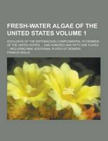 Fresh-Water Algae of the United States; (Exclusive of the Diatomaceae) Complemental to Desmids of the United States ... One Hundred and Fifty-One Plat