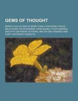 Gems of Thought; Being a Collection of More Than a Thousand Choice Selections, or Aphorisms, from Nearly Four Hundred and Fifty Different Authors, And