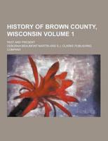 History of Brown County, Wisconsin; Past and Present Volume 1