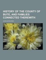 History of the County of Bute, and Families Connected Therewith