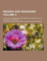 Indiana and Indianans; A History of Aboriginal and Territorial Indiana and the Century of Statehood Volume 4