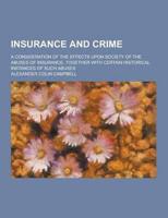 Insurance and Crime; A Consideration of the Effects Upon Society of the Abuses of Insurance, Together With Certain Historical Instances of Such Abuses