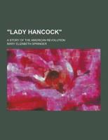 Lady Hancock; A Story of the American Revolution