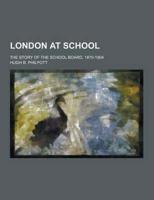 London at School; The Story of the School Board, 1870-1904