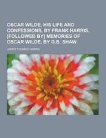 Oscar Wilde, His Life and Confessions, by Frank Harris. [Followed By] Memories of Oscar Wilde, by G.B. Shaw