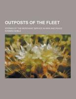 Outposts of the Fleet; Stories of the Merchant Service in War and Peace