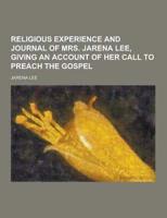 Religious Experience and Journal of Mrs. Jarena Lee, Giving an Account of Her Call to Preach the Gospel