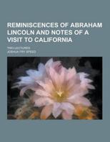 Reminiscences of Abraham Lincoln and Notes of a Visit to California; Two Lectures