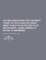 Sailing Directions for the West Coast of Scotland [Afterw.] West Coast of Scotland Pilot. [With] Suppl. [And] Admiralty Notes to Mariners