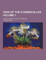 Tess of the D'Urbervilles; A Pure Woman Faithfully Prsented Volume 1