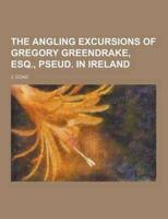 The Angling Excursions of Gregory Greendrake, Esq., Pseud. In Ireland