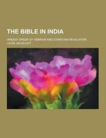 The Bible in India; Hindoo Origin of Hebrew and Christian Revelation