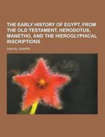 The Early History of Egypt, from the Old Testament, Herodotus, Manetho, and the Hieroglyphical Inscriptions