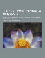 The North-West Peninsula of Iceland; Being the Journal of a Tour in Iceland in the Spring and Summer of L862