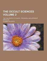 The Occult Sciences; The Philosophy of Magic, Prodigies, and Apparent Miracles Volume 2