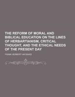 The Reform of Moral and Biblical Education on the Lines of Herbartianism, Critical Thought, and the Ethical Needs of the Present Day
