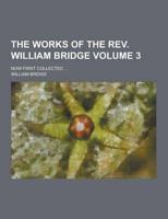 The Works of the REV. William Bridge; Now First Collected ... Volume 3