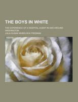 The Boys in White; The Experience of a Hospital Agent in and Around Washington