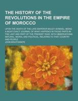 The History of the Revolutions in the Empire of Morocco; Upon the Death of the Late Emperor Muley Ishmael; Being a Most Exact Journal of What Happen'd