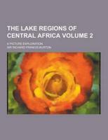 The Lake Regions of Central Africa; A Picture Exploration Volume 2