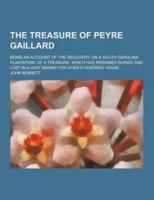 The Treasure of Peyre Gaillard; Being an Account of the Recovery, on a South Carolina Plantation, of a Treasure, Which Had Remained Buried and Lost In