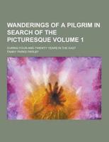 Wanderings of a Pilgrim in Search of the Picturesque; During Four-And-Twenty Years in the East Volume 1
