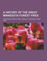 A History of the Great Minnesota Forest Fires; Sandstone, Mission Creek, Hinckley, Pokegama, Skunk Lake