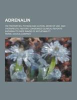 Adrenalin; Its Properties, Physiologic Action, Mode of Use, and Therapeutic History; Condensed Clinical Reports Showing Its Wide Range of Applicabilit