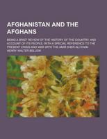 Afghanistan and the Afghans; Being a Brief Review of the History of the Country, and Account of Its People, With a Special Reference to the Present Crisis and War With the Amir Sher Ali Khan