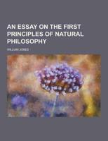 An Essay on the First Principles of Natural Philosophy