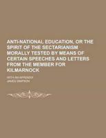 Anti-National Education, or the Spirit of the Sectarianism Morally Tested by Means of Certain Speeches and Letters from the Member for Kilmarnock; Wit