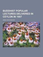 Buddhist Popular Lectures Delivered in Ceylon in 1907