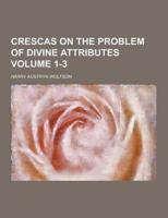 Crescas on the Problem of Divine Attributes Volume 1-3