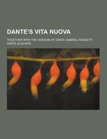 Dante's Vita Nuova; Together With the Version of Dante Gabriel Rossetti