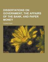 Dissertations on Government, the Affairs of the Bank, and Paper Money