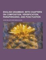 English Grammar, With Chapters on Composition, Versification, Paraphrasing, and Punctuation