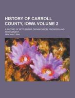 History of Carroll County, Iowa; A Record of Settlement, Organization, Progress and Achievement Volume 2
