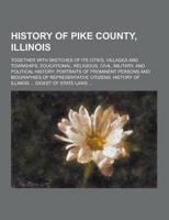 History of Pike County, Illinois; Together With Sketches of Its Cities, Villages and Townships, Educational, Religious, Civil, Military, and Political