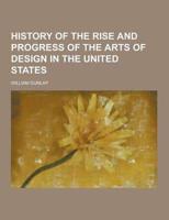 History of the Rise and Progress of the Arts of Design in the United States