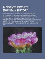 Incidents in White Mountain History; Containing Facts Relating to the Discovery and Settlement of the Mountains, Indian History and Traditions, a Minu
