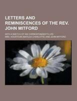 Letters and Reminiscences of the REV. John Mitford; With a Sketch of His Correspondent's Life