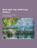 Man and the Spiritual World; As Disclosed by the Bible