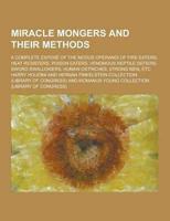 Miracle Mongers and Their Methods; A Complete Expose of the Modus Operandi of Fire Eaters, Heat Resisters, Poison Eaters, Venomous Reptile Defiers, SW