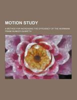 Motion Study; A Method for Increasing the Efficiency of the Workman