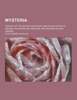 Mysteria; History of the Secret Doctrines and Mystic Rites of Ancient Religions and Medieval and Modern Secret Orders