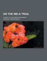On the We-A Trail; A Story of the Great Wilderness