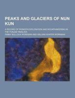 Peaks and Glaciers of Nun Kun; A Record of Pioneer-Exploration and Mountaineering in the Punjab Himalaya