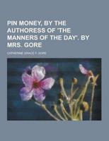 Pin Money, by the Authoress of 'The Manners of the Day'. By Mrs. Gore