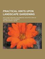 Practical Hints Upon Landscape Gardening; With Some Remarks on Domestic Architecture as Connected With Scenery