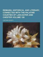 Remains, Historical and Literary, Connected With the Palatine Counties of Lancaster and Chester Volume 108